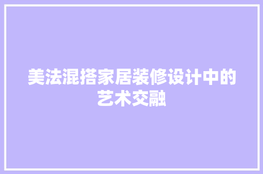 美法混搭家居装修设计中的艺术交融  第1张