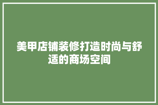 美甲店铺装修打造时尚与舒适的商场空间  第1张