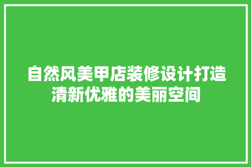 自然风美甲店装修设计打造清新优雅的美丽空间  第1张
