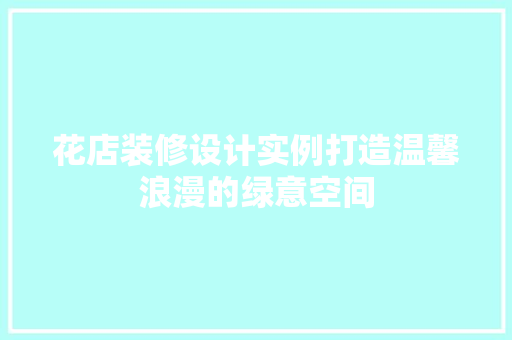 花店装修设计实例打造温馨浪漫的绿意空间  第1张