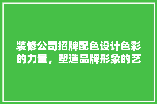 装修公司招牌配色设计色彩的力量，塑造品牌形象的艺术  第1张