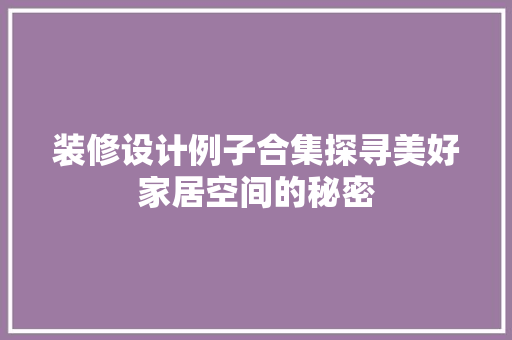 装修设计例子合集探寻美好家居空间的秘密  第1张