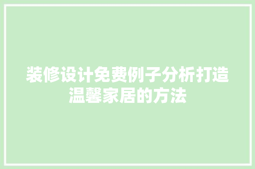 装修设计免费例子分析打造温馨家居的方法  第1张