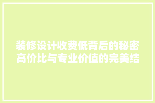 装修设计收费低背后的秘密高价比与专业价值的完美结合  第1张