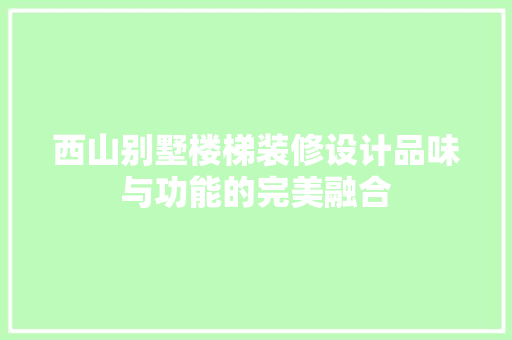 西山别墅楼梯装修设计品味与功能的完美融合