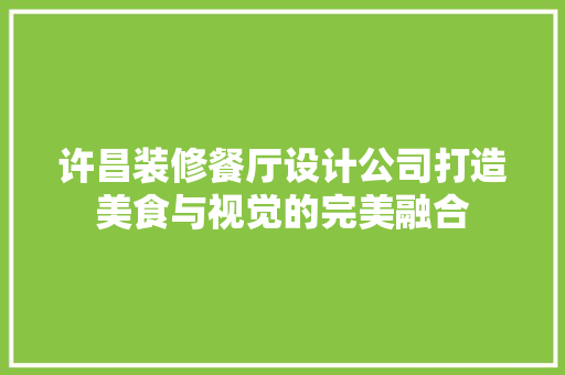 许昌装修餐厅设计公司打造美食与视觉的完美融合  第1张