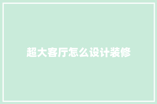 超大客厅怎么设计装修