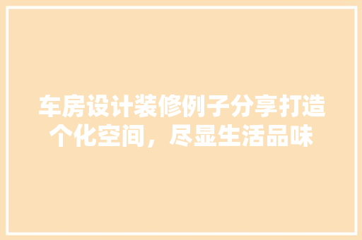 车房设计装修例子分享打造个化空间，尽显生活品味  第1张