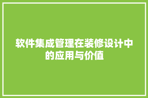 软件集成管理在装修设计中的应用与价值  第1张