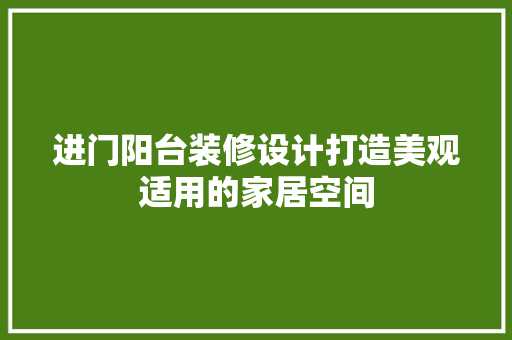 进门阳台装修设计打造美观适用的家居空间