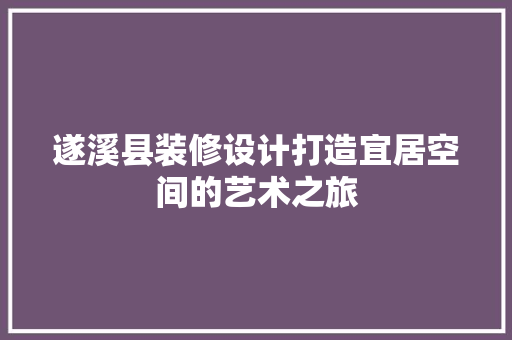 遂溪县装修设计打造宜居空间的艺术之旅