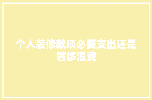 个人装修款项必要支出还是奢侈浪费