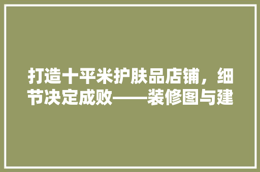 打造十平米护肤品店铺，细节决定成败——装修图与建议