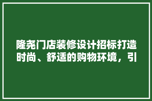 隆尧门店装修设计招标打造时尚、舒适的购物环境，引领商业新潮流  第1张
