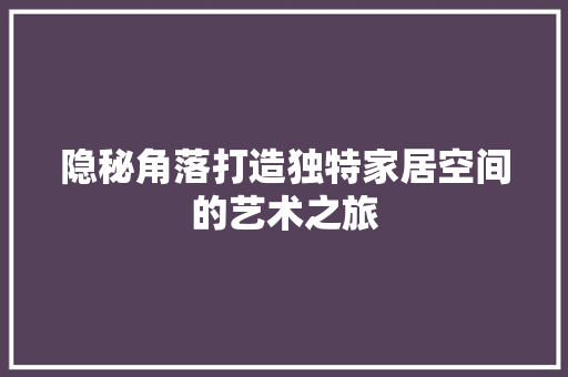 隐秘角落打造独特家居空间的艺术之旅  第1张