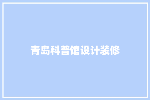 青岛科普馆设计装修  第1张