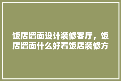 饭店墙面设计装修客厅，饭店墙面什么好看饭店装修方法是什么  第1张