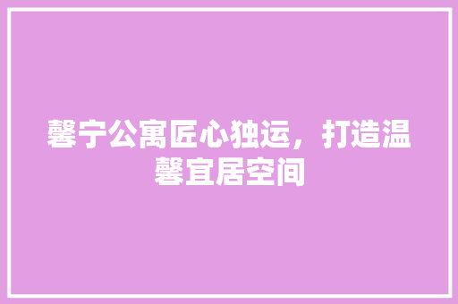 馨宁公寓匠心独运，打造温馨宜居空间  第1张