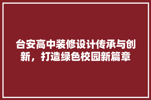 台安高中装修设计传承与创新，打造绿色校园新篇章