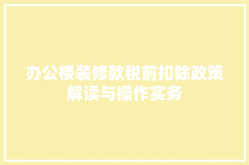 办公楼装修款税前扣除政策解读与操作实务