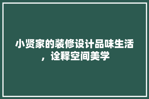 小贤家的装修设计品味生活，诠释空间美学