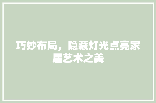 巧妙布局，隐藏灯光点亮家居艺术之美