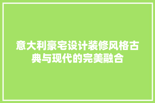 意大利豪宅设计装修风格古典与现代的完美融合