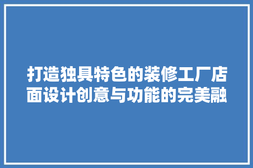 打造独具特色的装修工厂店面设计创意与功能的完美融合