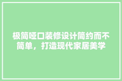 极简哑口装修设计简约而不简单，打造现代家居美学