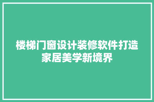 楼梯门窗设计装修软件打造家居美学新境界