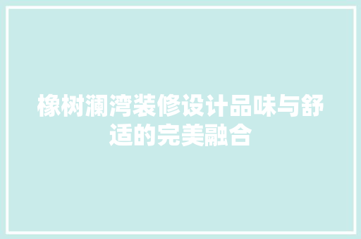 橡树澜湾装修设计品味与舒适的完美融合
