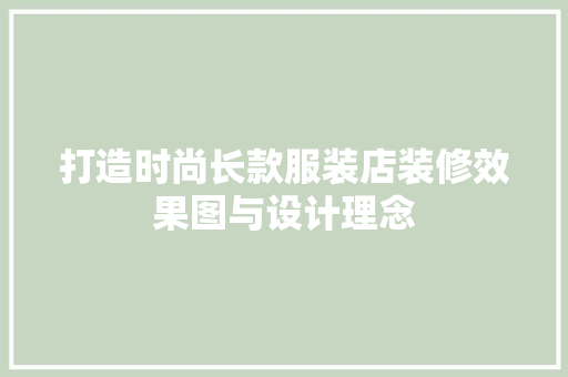 打造时尚长款服装店装修效果图与设计理念