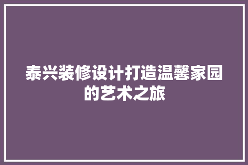 泰兴装修设计打造温馨家园的艺术之旅