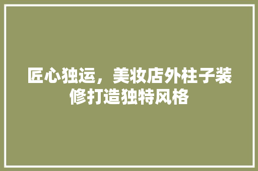 匠心独运，美妆店外柱子装修打造独特风格