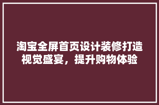 淘宝全屏首页设计装修打造视觉盛宴，提升购物体验  第1张