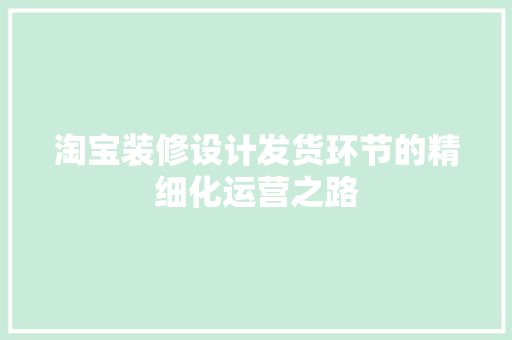 淘宝装修设计发货环节的精细化运营之路
