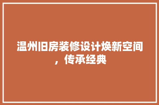 温州旧房装修设计焕新空间，传承经典
