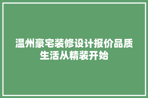 温州豪宅装修设计报价品质生活从精装开始  第1张