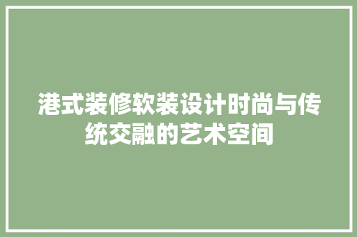 港式装修软装设计时尚与传统交融的艺术空间