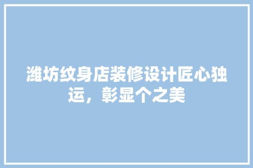 潍坊纹身店装修设计匠心独运，彰显个之美