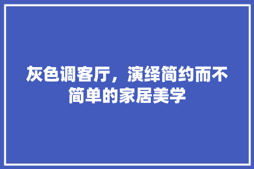 灰色调客厅，演绎简约而不简单的家居美学
