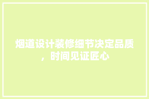 烟道设计装修细节决定品质，时间见证匠心