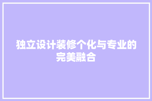 独立设计装修个化与专业的完美融合