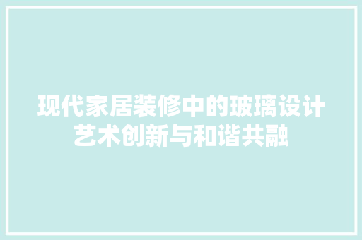 现代家居装修中的玻璃设计艺术创新与和谐共融