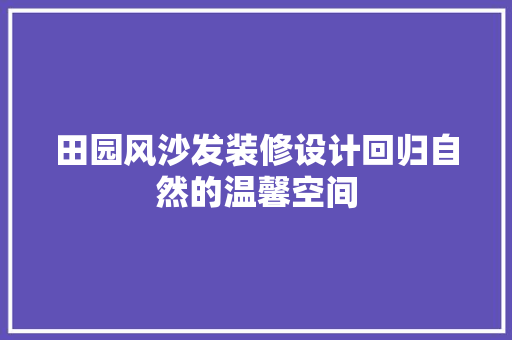 田园风沙发装修设计回归自然的温馨空间