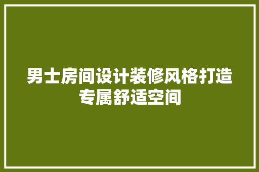 男士房间设计装修风格打造专属舒适空间