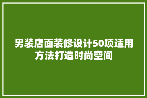 男装店面装修设计50项适用方法打造时尚空间