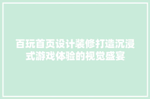 百玩首页设计装修打造沉浸式游戏体验的视觉盛宴