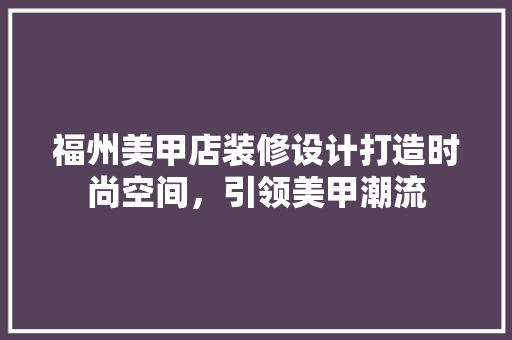 福州美甲店装修设计打造时尚空间，引领美甲潮流