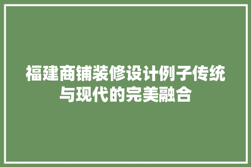 福建商铺装修设计例子传统与现代的完美融合